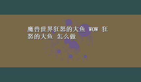 魔兽世界狂怒的大鱼 WOW 狂怒的大鱼 怎么做