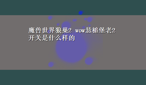 魔兽世界狼巢2 wow悬槌堡老2开关是什么样的