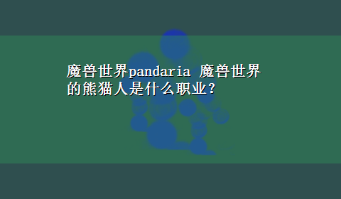 魔兽世界pandaria 魔兽世界的熊猫人是什么职业？