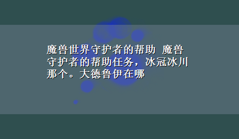 魔兽世界守护者的帮助 魔兽守护者的帮助任务，冰冠冰川那个。大德鲁伊在哪