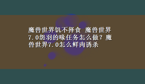 魔兽世界饥不择食 魔兽世界7.0怨羽的喙任务怎么做？魔兽世界7.0怎么鲜肉诱杀