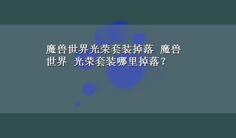 魔兽世界光荣套装掉落 魔兽世界 光荣套装哪里掉落？