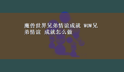 魔兽世界兄弟情谊成就 WOW兄弟情谊 成就怎么做