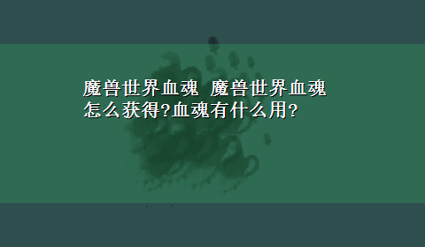 魔兽世界血魂 魔兽世界血魂怎么获得?血魂有什么用?