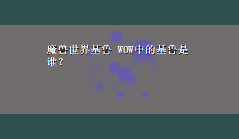 魔兽世界基鲁 WOW中的基鲁是谁？