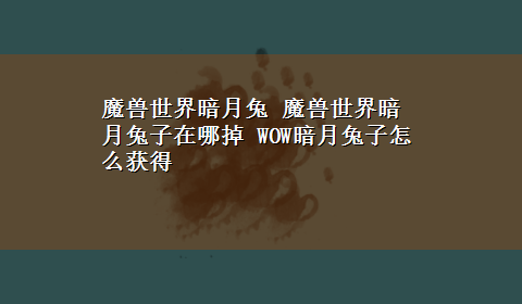 魔兽世界暗月兔 魔兽世界暗月兔子在哪掉 WOW暗月兔子怎么获得