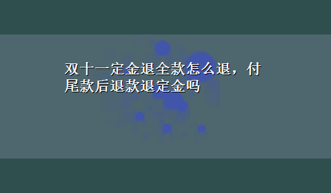 双十一定金退全款怎么退，付尾款后退款退定金吗