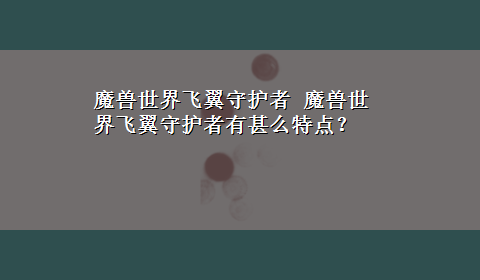 魔兽世界飞翼守护者 魔兽世界飞翼守护者有甚么特点？