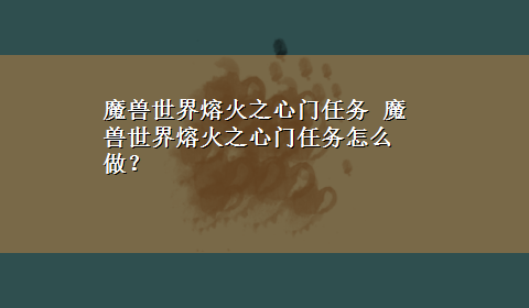 魔兽世界熔火之心门任务 魔兽世界熔火之心门任务怎么做？