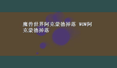 魔兽世界阿克蒙德掉落 WOW阿克蒙德掉落