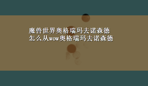 魔兽世界奥格瑞玛去诺森德 怎么从wow奥格瑞玛去诺森德