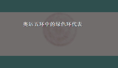 奥运五环中的绿色环代表