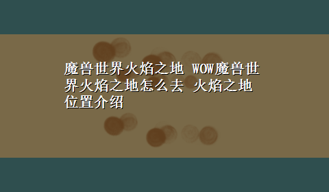 魔兽世界火焰之地 WOW魔兽世界火焰之地怎么去 火焰之地位置介绍