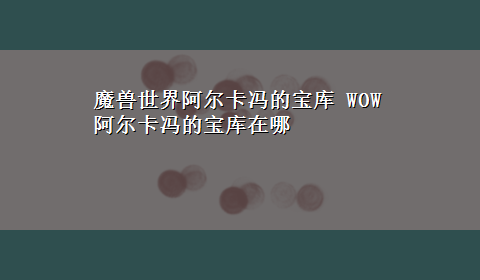 魔兽世界阿尔卡冯的宝库 WOW阿尔卡冯的宝库在哪