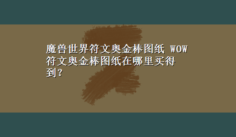 魔兽世界符文奥金棒图纸 WOW 符文奥金棒图纸在哪里买得到？