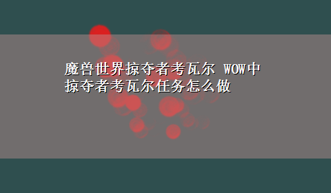 魔兽世界掠夺者考瓦尔 WOW中掠夺者考瓦尔任务怎么做