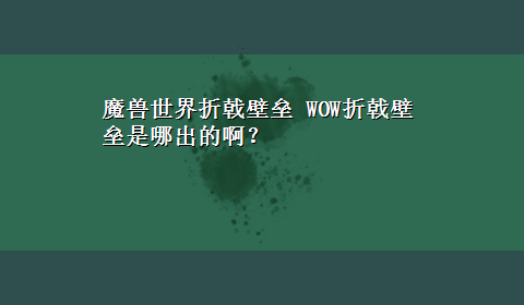 魔兽世界折戟壁垒 WOW折戟壁垒是哪出的啊？