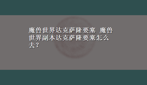 魔兽世界达克萨隆要塞 魔兽世界副本达克萨隆要塞怎么去？