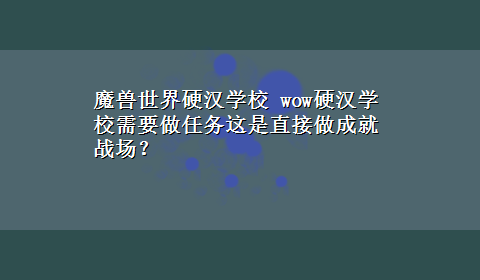 魔兽世界硬汉学校 wow硬汉学校需要做任务这是直接做成就战场？