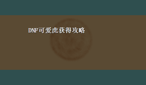 DNF可爱虎获得攻略