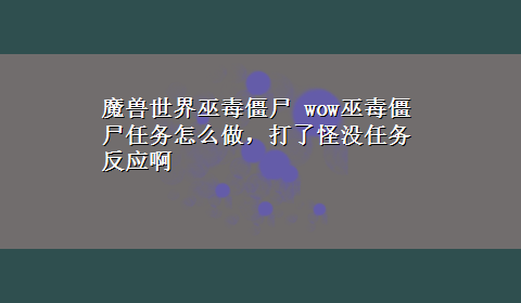 魔兽世界巫毒僵尸 wow巫毒僵尸任务怎么做，打了怪没任务反应啊