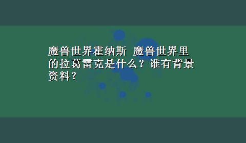 魔兽世界霍纳斯 魔兽世界里的拉葛雷克是什么？谁有背景资料？