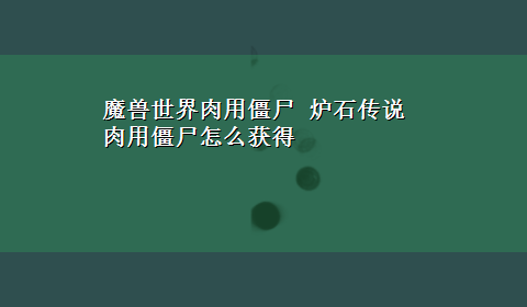 魔兽世界肉用僵尸 炉石传说肉用僵尸怎么获得