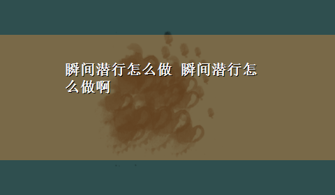 瞬间潜行怎么做 瞬间潜行怎么做啊