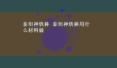 泰坦神铁棒 泰坦神铁棒用什么材料做