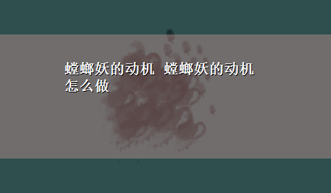 螳螂妖的动机 螳螂妖的动机怎么做