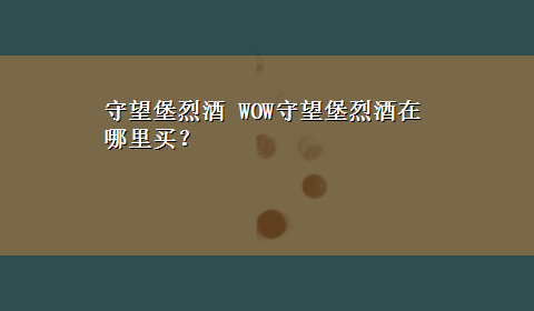 守望堡烈酒 WOW守望堡烈酒在哪里买？