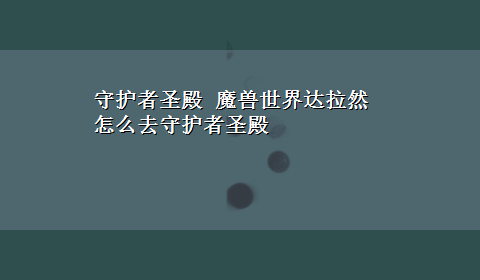 守护者圣殿 魔兽世界达拉然怎么去守护者圣殿