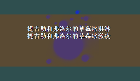 提古勒和弗洛尔的草莓冰淇淋 提古勒和弗洛尔的草莓冰激凌