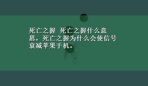 死亡之握 死亡之握什么意思，死亡之握为什么会使信号衰减苹果手机。