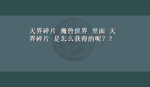 天界碎片 魔兽世界 里面 天界碎片 是怎么获得的呢？？