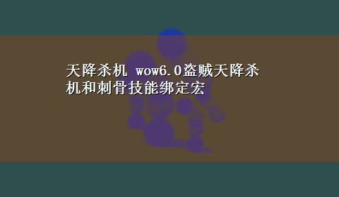 天降杀机 wow6.0盗贼天降杀机和刺骨技能绑定宏