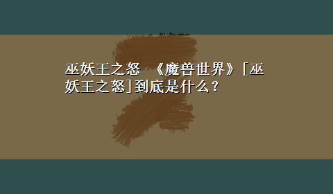 巫妖王之怒 《魔兽世界》[巫妖王之怒]到底是什么？