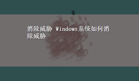 消除威胁 Windows系统如何消除威胁