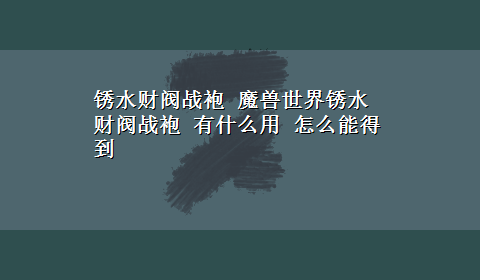 锈水财阀战袍 魔兽世界锈水财阀战袍 有什么用 怎么能得到