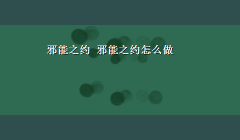 邪能之约 邪能之约怎么做