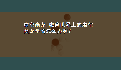 虚空幽龙 魔兽世界上的虚空幽龙坐骑怎么弄啊？