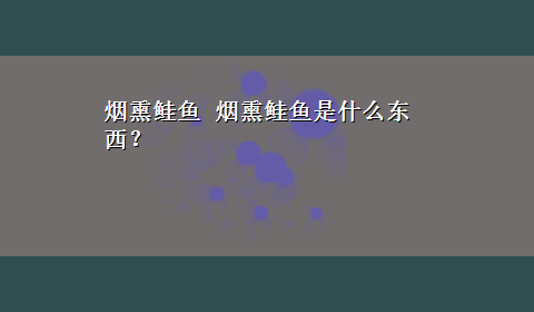 烟熏鲑鱼 烟熏鲑鱼是什么东西？