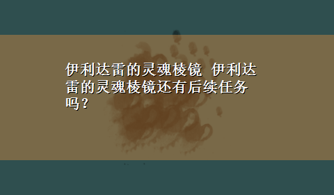 伊利达雷的灵魂棱镜 伊利达雷的灵魂棱镜还有后续任务吗？