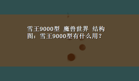 雪王9000型 魔兽世界 结构图：雪王9000型有什么用？