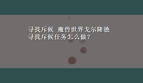 寻找斥候 魔兽世界戈尔隆德寻找斥候任务怎么做？