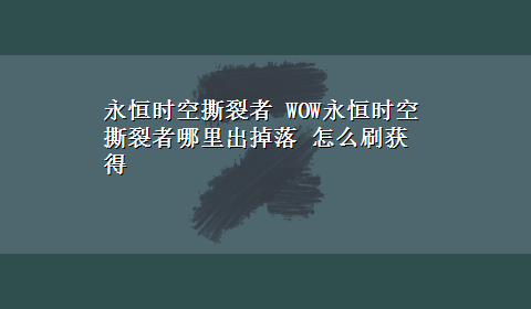 永恒时空撕裂者 WOW永恒时空撕裂者哪里出掉落 怎么刷获得