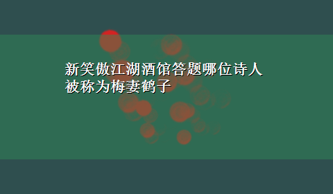 新笑傲江湖酒馆答题哪位诗人被称为梅妻鹤子