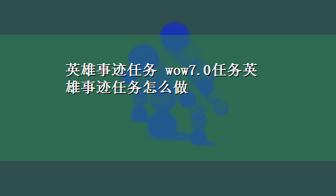 英雄事迹任务 wow7.0任务英雄事迹任务怎么做