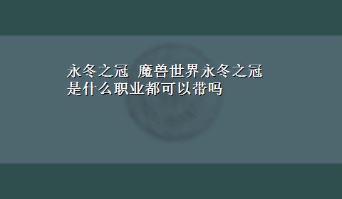 永冬之冠 魔兽世界永冬之冠是什么职业都可以带吗