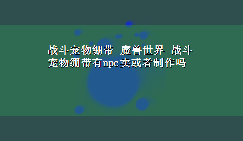 战斗宠物绷带 魔兽世界 战斗宠物绷带有npc卖或者制作吗